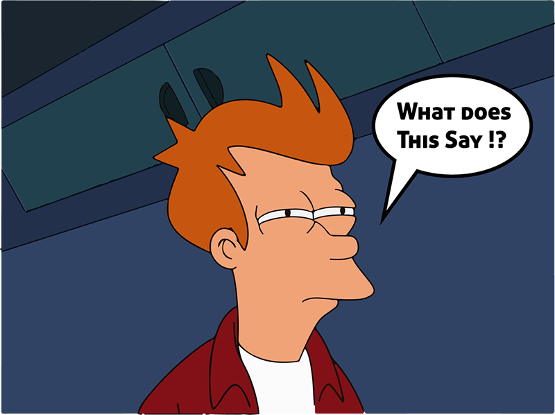 Fry from Futurama has a speech bubble saying "What does this say!?"